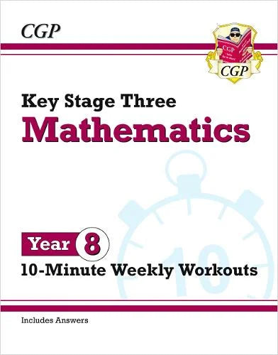 CGP KEY STAGE THREE MATHEMATICS 10-MINUTE WEEKLY WORKOUTS YEAR 8