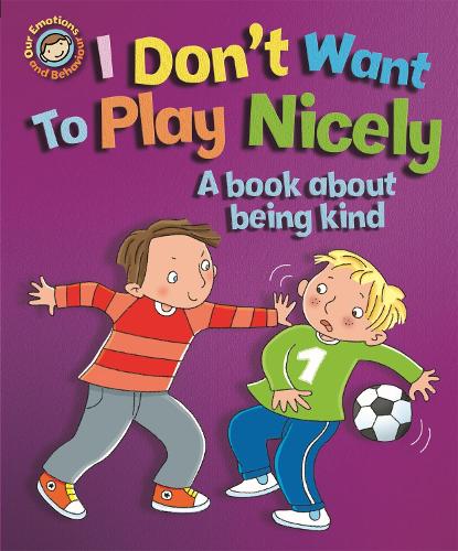 OUR EMOTIONS AND BEHAVIOUR: I DON'T WANT TO PLAY NICELY