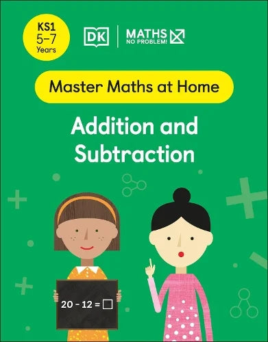 DK MATHS NO PROBLEM: MASTER MATHS AT HOME: ADDITION AND SUBTRACTION