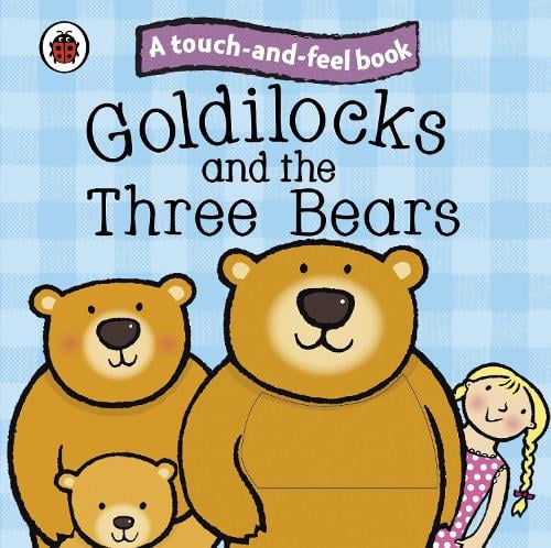 A TOUCH-AND-FEEL BOOK: GOLDILOCKS AND THE THREE BEARS