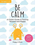 BE CALM A CHILD'S GUIDE TO FEELING RELAXED AND HAPPY