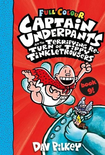 CAPTAIN UNDERPANTS AND THE TERRIFYING RE-TURN OF TIPPY TINKLE TROUSERS BOOK 9!