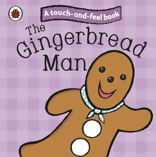 A TOUCH-AND- FEEL BOOK: THE GINGERBREAD MAN