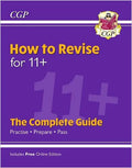 CGP FOR 11+ HOW TO REVISE: THE COMPLETE GUIDE