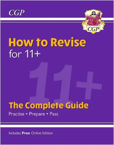 CGP FOR 11+ HOW TO REVISE: THE COMPLETE GUIDE