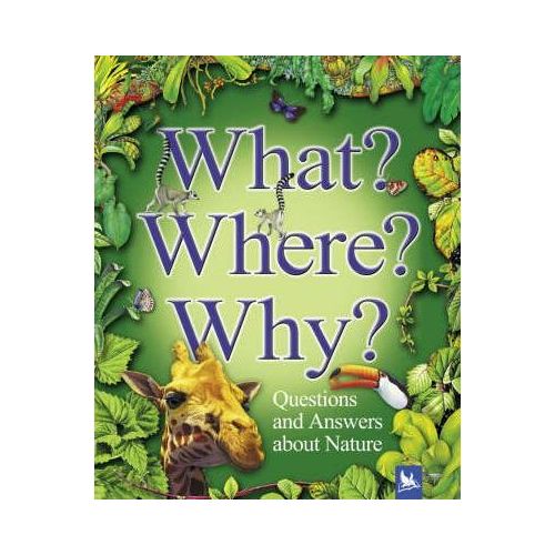 WHAT? WHERE? WHY? QUESTIONS AND ANSWERS ABOUT NATURE