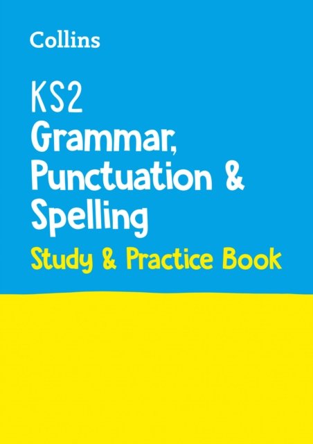 COLLINS: KS2 GRAMMER, PUCTUATION & SPELLING: STUDY & PRACTICE BOOK