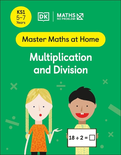 DK MATHS NO PROBLEM: MASTER MATHS AT HOME: MULTIPLICATION AND DIVISION
